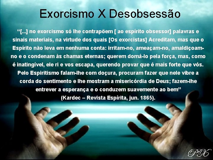 Exorcismo X Desobsessão “[. . . ] no exorcismo só lhe contrapõem [ ao