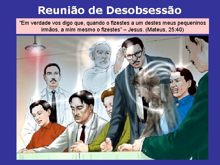 Reunião de Desobsessão “Em verdade vos digo que, quando o fizestes a um destes