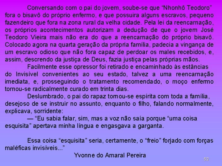 Conversando com o pai do jovem, soube se que “Nhonhô Teodoro” fora o bisavô