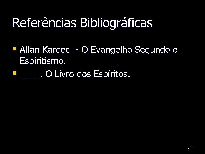 Referências Bibliográficas § Allan Kardec - O Evangelho Segundo o Espiritismo. § ____. O