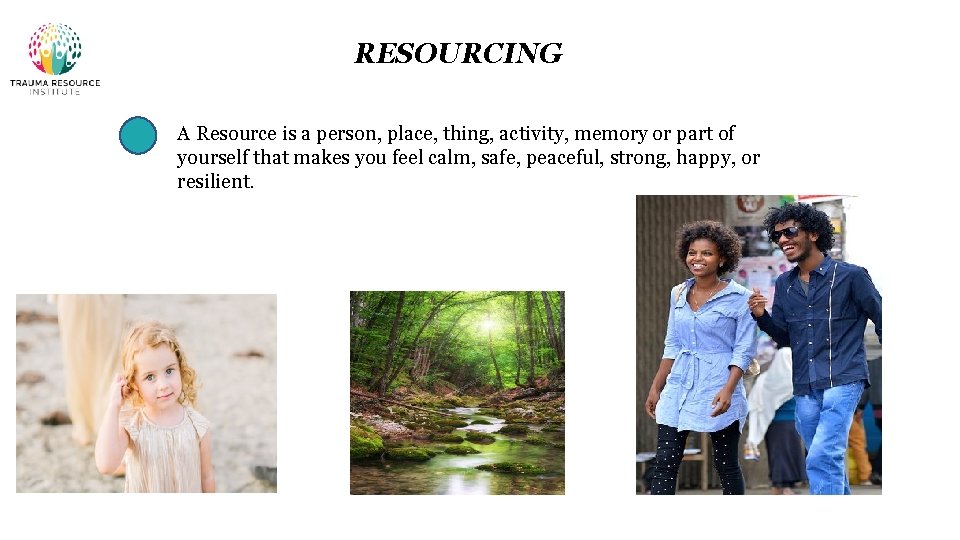 RESOURCING A Resource is a person, place, thing, activity, memory or part of yourself