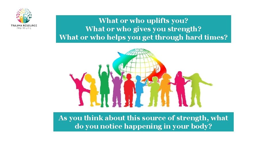 What or who uplifts you? What or who gives you strength? What or who