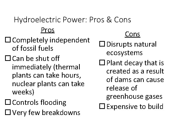 Hydroelectric Power: Pros & Cons Pros Completely independent of fossil fuels Can be shut