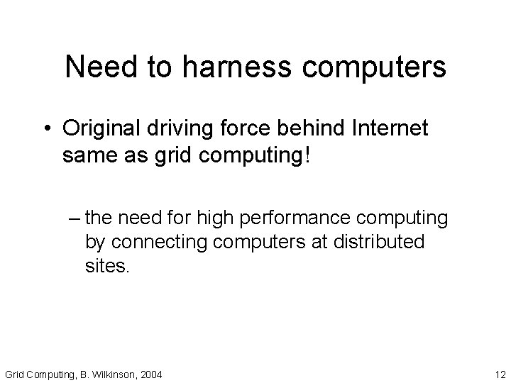 Need to harness computers • Original driving force behind Internet same as grid computing!