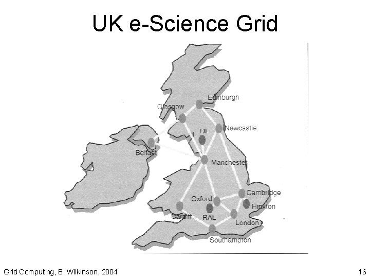 UK e-Science Grid Computing, B. Wilkinson, 2004 16 