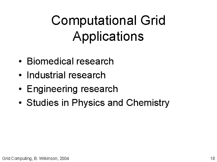 Computational Grid Applications • • Biomedical research Industrial research Engineering research Studies in Physics