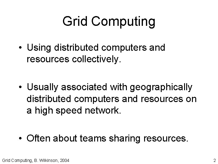 Grid Computing • Using distributed computers and resources collectively. • Usually associated with geographically