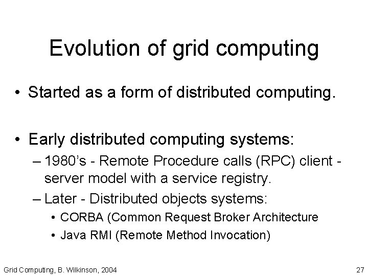 Evolution of grid computing • Started as a form of distributed computing. • Early