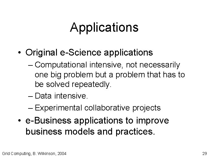 Applications • Original e-Science applications – Computational intensive, not necessarily one big problem but Applications • Original e-Science applications – Computational intensive, not necessarily one big problem but