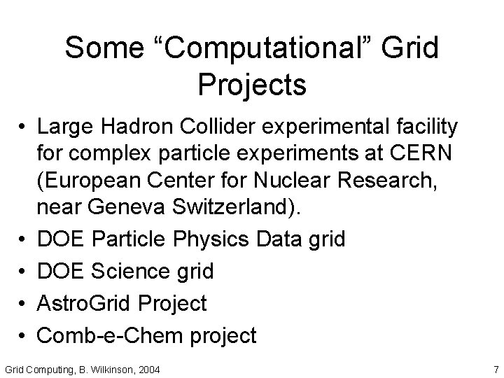 Some “Computational” Grid Projects • Large Hadron Collider experimental facility for complex particle experiments