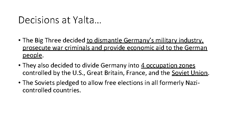 Decisions at Yalta… • The Big Three decided to dismantle Germany’s military industry, prosecute