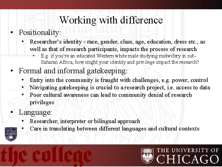 Working with difference • Positionality: • Researcher’s identity - race, gender, class, age, education,