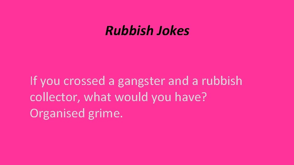 Rubbish Jokes If you crossed a gangster and a rubbish collector, what would you