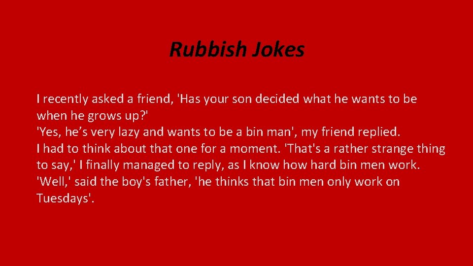 Rubbish Jokes I recently asked a friend, 'Has your son decided what he wants
