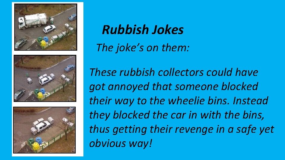 Rubbish Jokes The joke’s on them: These rubbish collectors could have got annoyed that