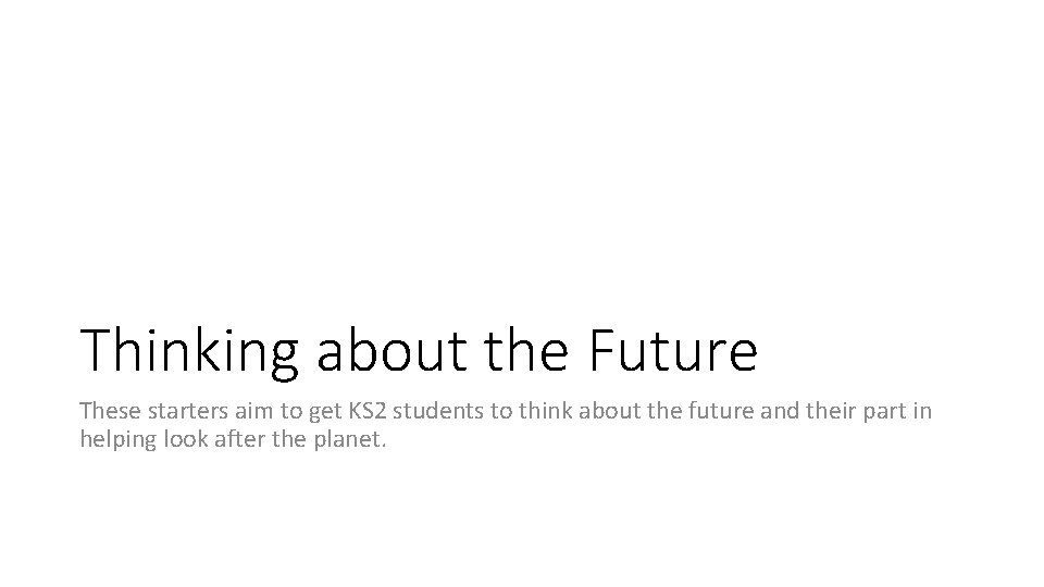Thinking about the Future These starters aim to get KS 2 students to think
