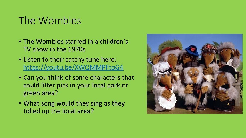 The Wombles • The Wombles starred in a children’s TV show in the 1970