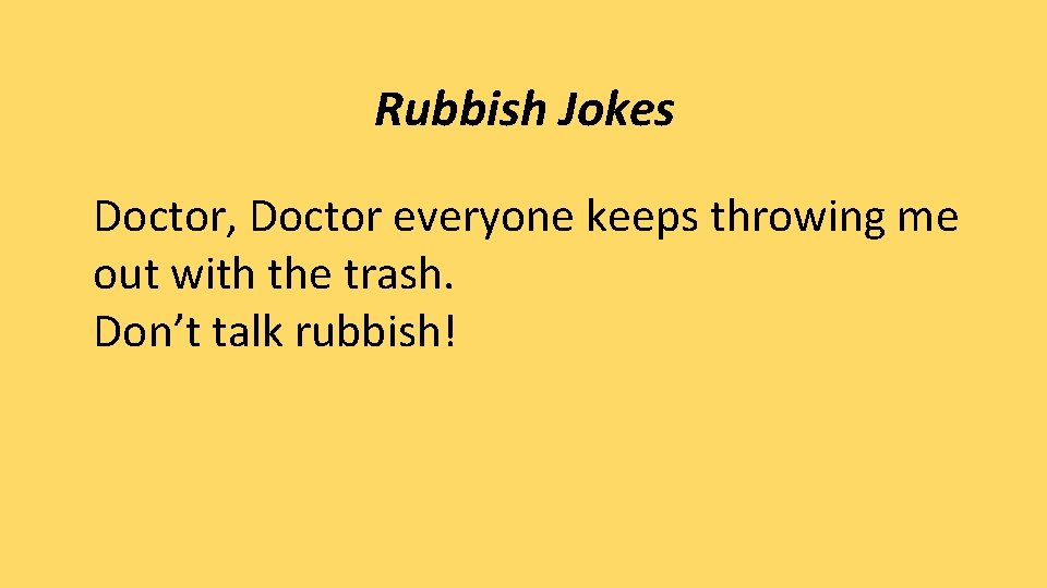 Rubbish Jokes Doctor, Doctor everyone keeps throwing me out with the trash. Don’t talk