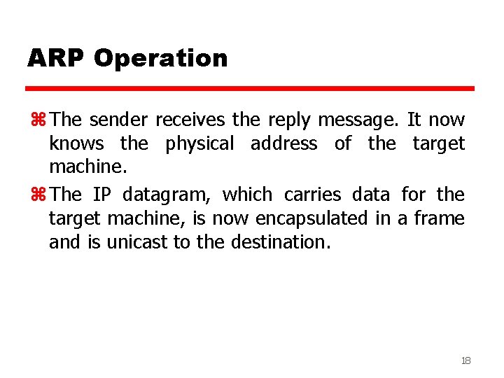 ARP Operation z The sender receives the reply message. It now knows the physical