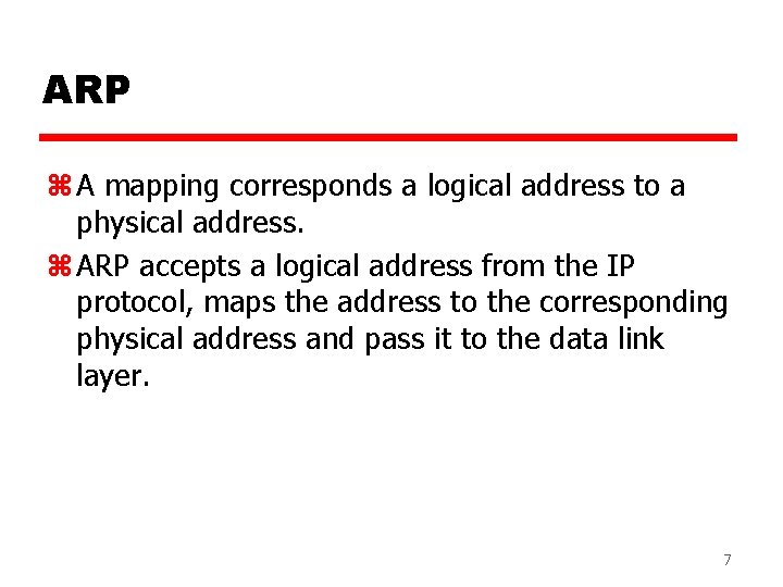 ARP z A mapping corresponds a logical address to a physical address. z ARP