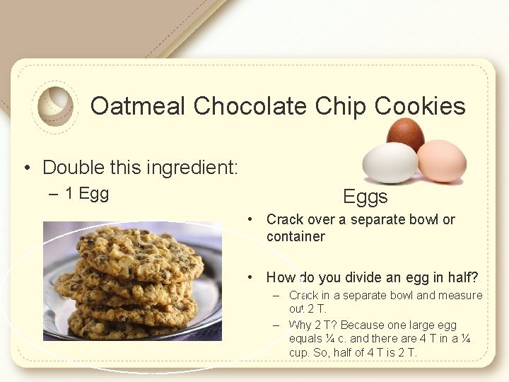 Oatmeal Chocolate Chip Cookies • Double this ingredient: – 1 Eggs • Crack over