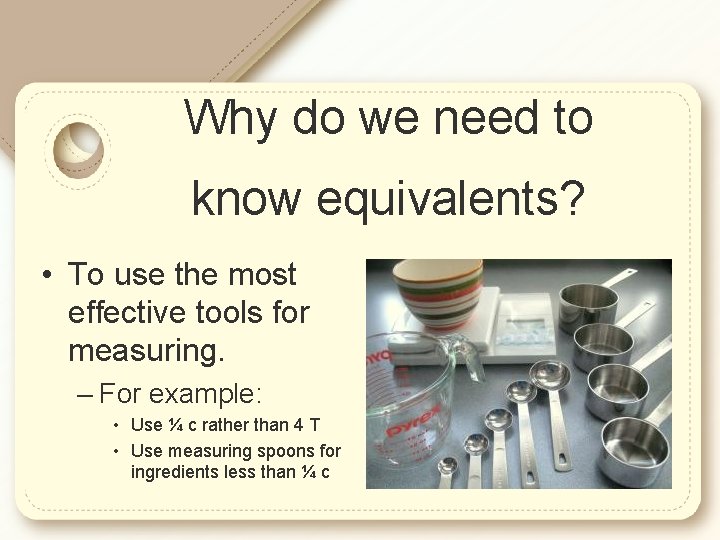 Why do we need to know equivalents? • To use the most effective tools