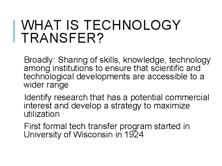 WHAT IS TECHNOLOGY TRANSFER? Broadly: Sharing of skills, knowledge, technology among institutions to ensure