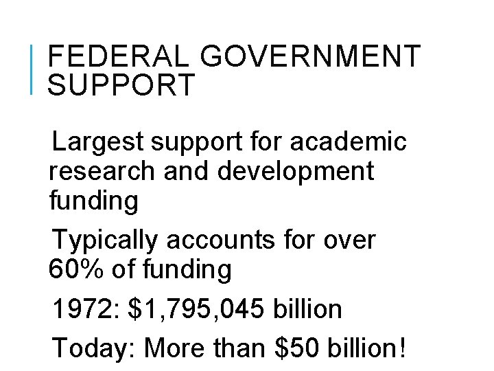 FEDERAL GOVERNMENT SUPPORT Largest support for academic research and development funding Typically accounts for