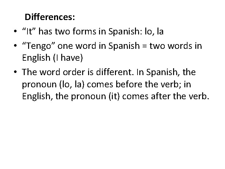Differences: • “It” has two forms in Spanish: lo, la • “Tengo” one word