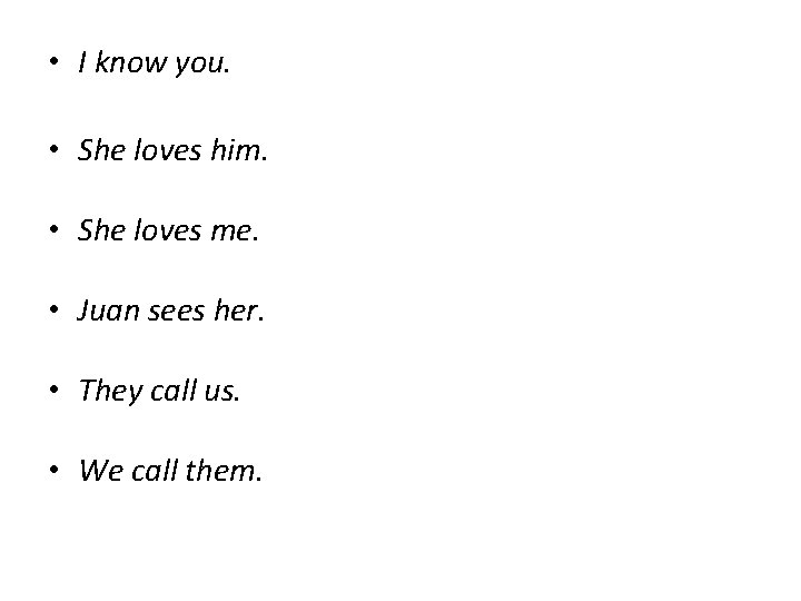  • I know you. • She loves him. • She loves me. •