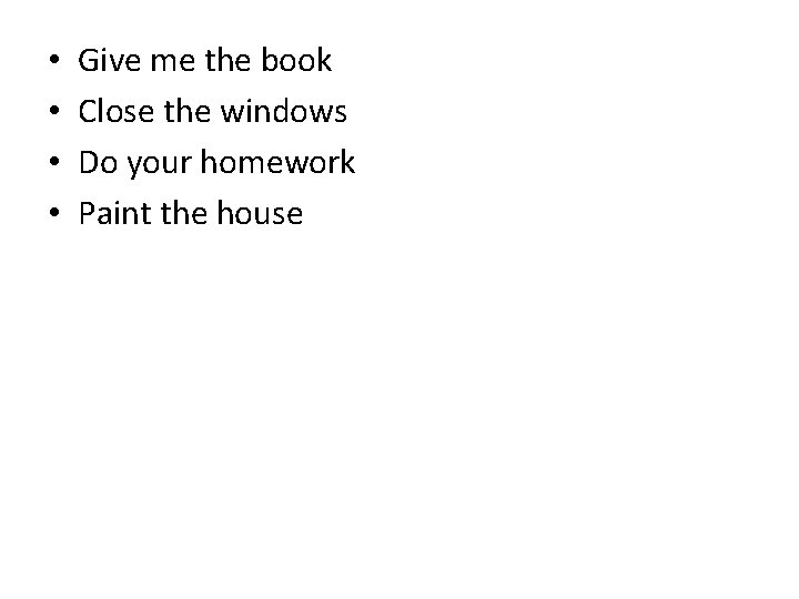  • • Give me the book Close the windows Do your homework Paint