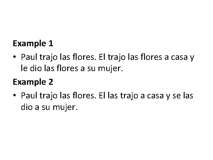 Example 1 • Paul trajo las flores. El trajo las flores a casa y