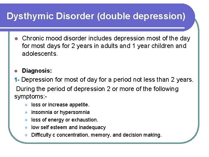 Dysthymic Disorder (double depression) l Chronic mood disorder includes depression most of the day