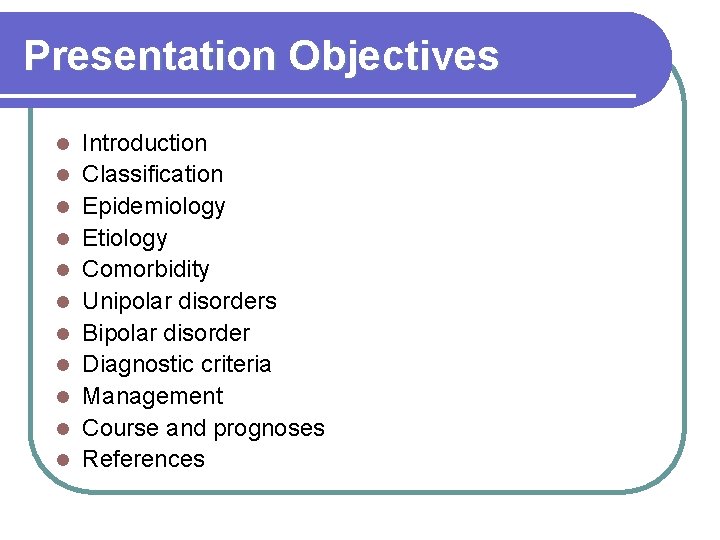 Presentation Objectives l l l Introduction Classification Epidemiology Etiology Comorbidity Unipolar disorders Bipolar disorder