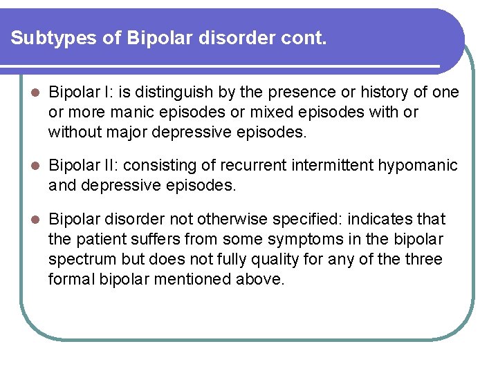 Subtypes of Bipolar disorder cont. l Bipolar I: is distinguish by the presence or