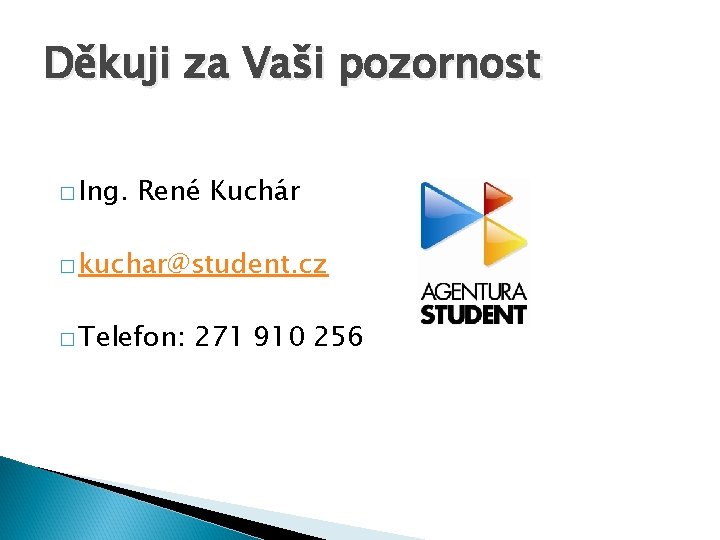 Děkuji za Vaši pozornost � Ing. René Kuchár � kuchar@student. cz � Telefon: 271