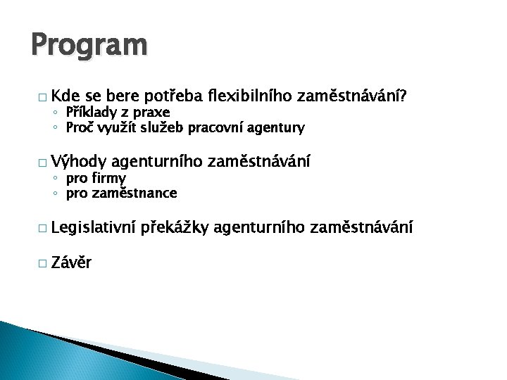 Program � Kde se bere potřeba flexibilního zaměstnávání? � Výhody agenturního zaměstnávání � Legislativní