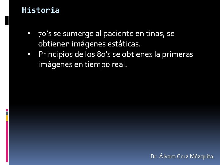 Historia • 70’s se sumerge al paciente en tinas, se obtienen imágenes estáticas. •