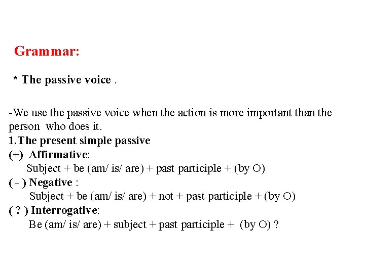 Grammar: * The passive voice. -We use the passive voice when the action is
