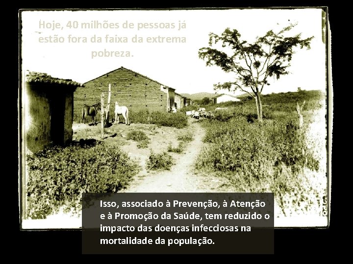 Hoje, 40 milhões de pessoas já estão fora da faixa da extrema pobreza. Isso,
