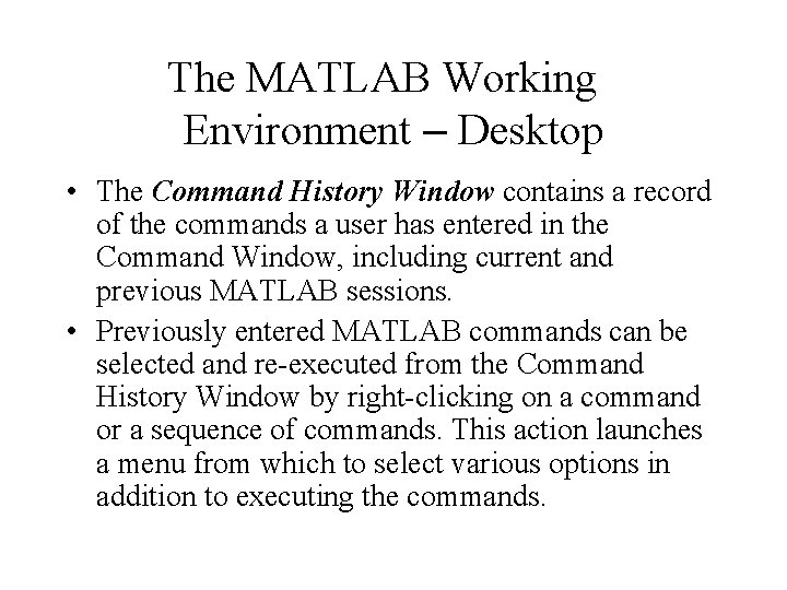 The MATLAB Working Environment – Desktop • The Command History Window contains a record