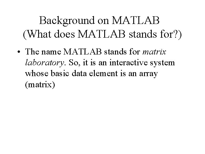 Background on MATLAB (What does MATLAB stands for? ) • The name MATLAB stands