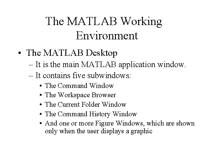 The MATLAB Working Environment • The MATLAB Desktop – It is the main MATLAB