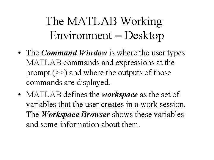 The MATLAB Working Environment – Desktop • The Command Window is where the user