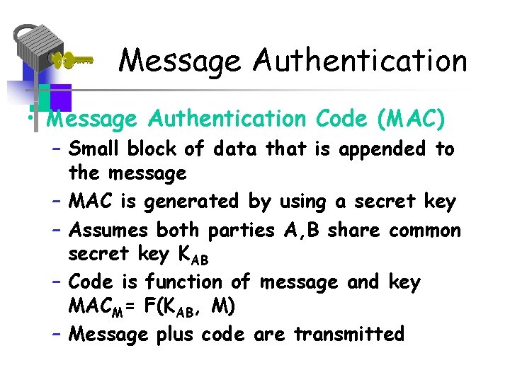 Message Authentication • Message Authentication Code (MAC) – Small block of data that is