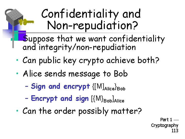 Confidentiality and Non-repudiation? • Suppose that we want confidentiality and integrity/non-repudiation • Can public