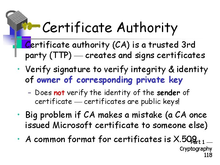 Certificate Authority • Certificate authority (CA) is a trusted 3 rd party (TTP) creates