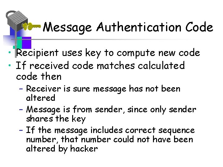 Message Authentication Code • Recipient uses key to compute new code • If received