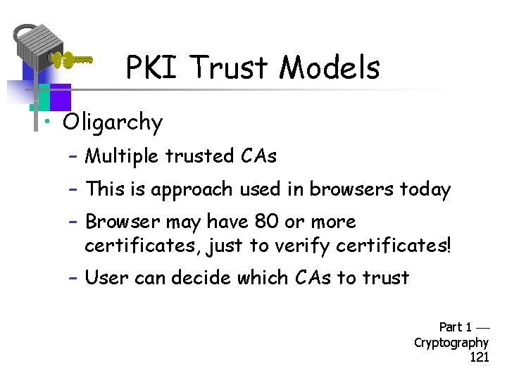 PKI Trust Models • Oligarchy – Multiple trusted CAs – This is approach used