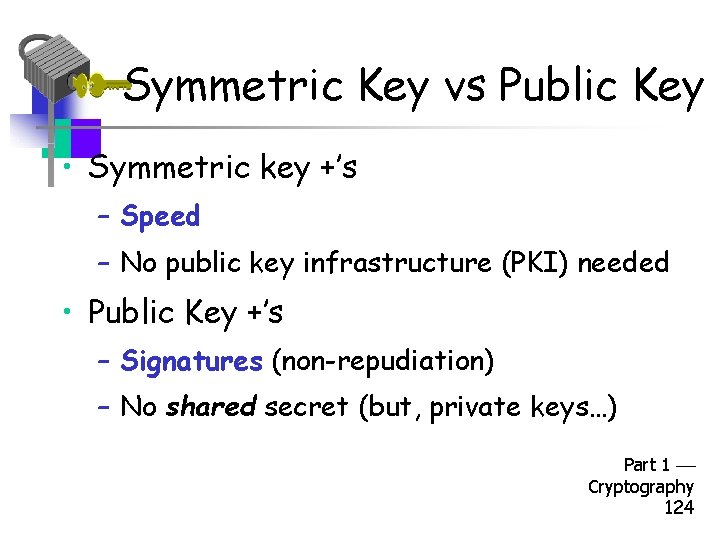 Symmetric Key vs Public Key • Symmetric key +’s – Speed – No public